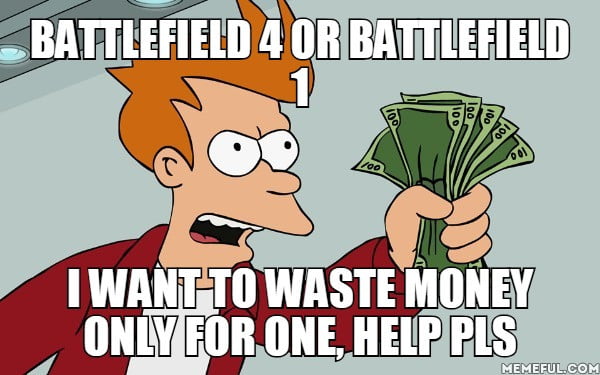 Battlefield 4 Or Battlefield 1 I Want To Waste Money Only - 