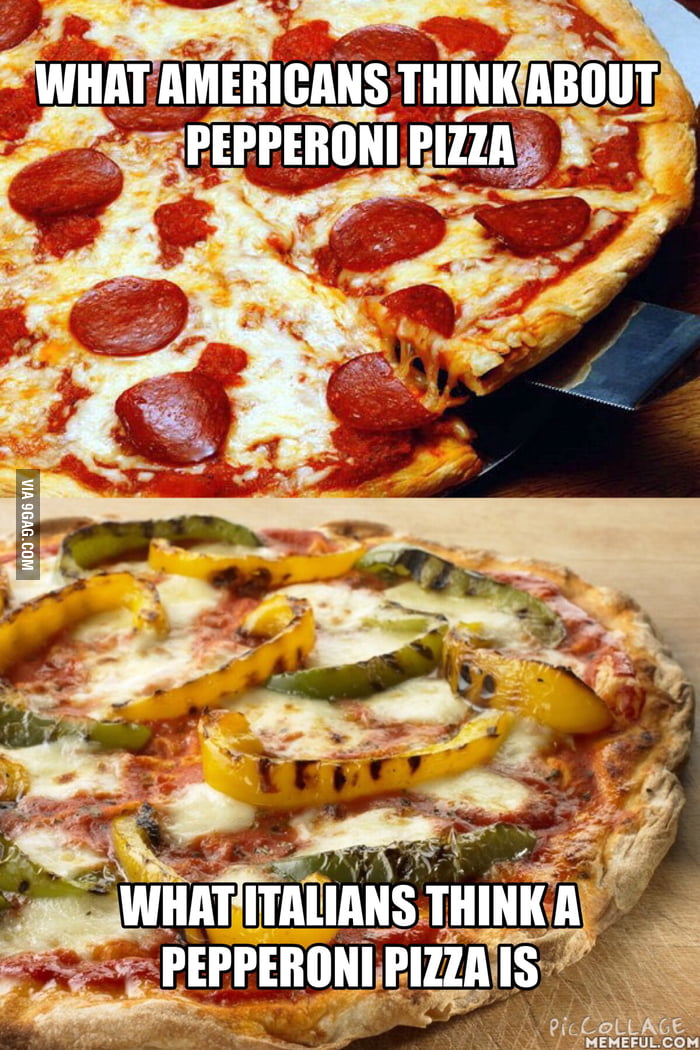 As a Italian. Seriously, why is it called "pepperoni"? 9GAG