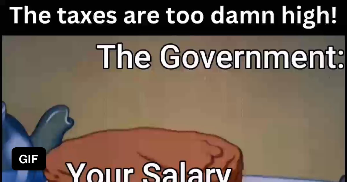 The Taxes Are Too Damn High! - 9GAG