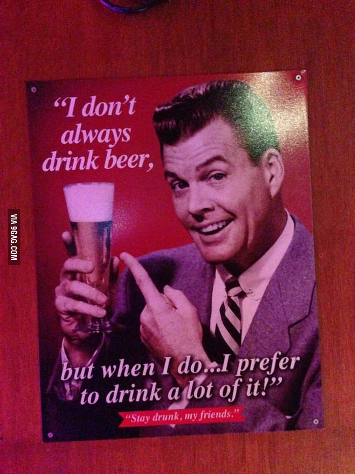 When i drunk. Always Drink. I always Drink Beer. I don't always Drink Beer. Bob always Drink/Drinks.