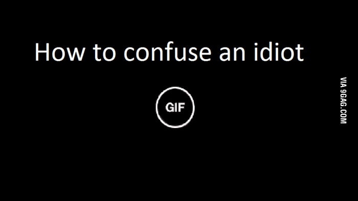 How to confuse an idiot 