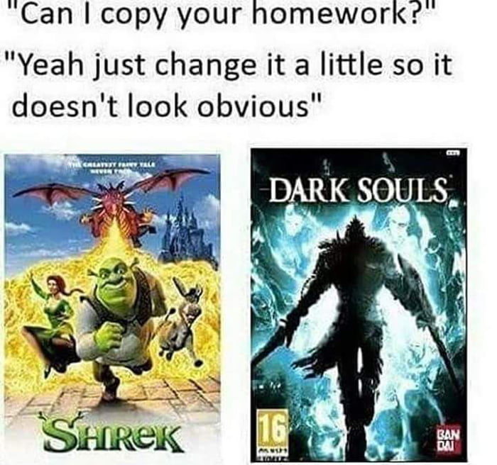 I just change. Thank you Dark Souls. Thank you Dark Souls meme. Shrek and Dark Souls in same Universe meme.