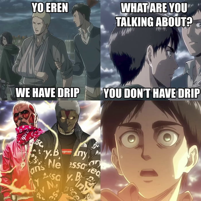 You Got No Drip Eren 9gag