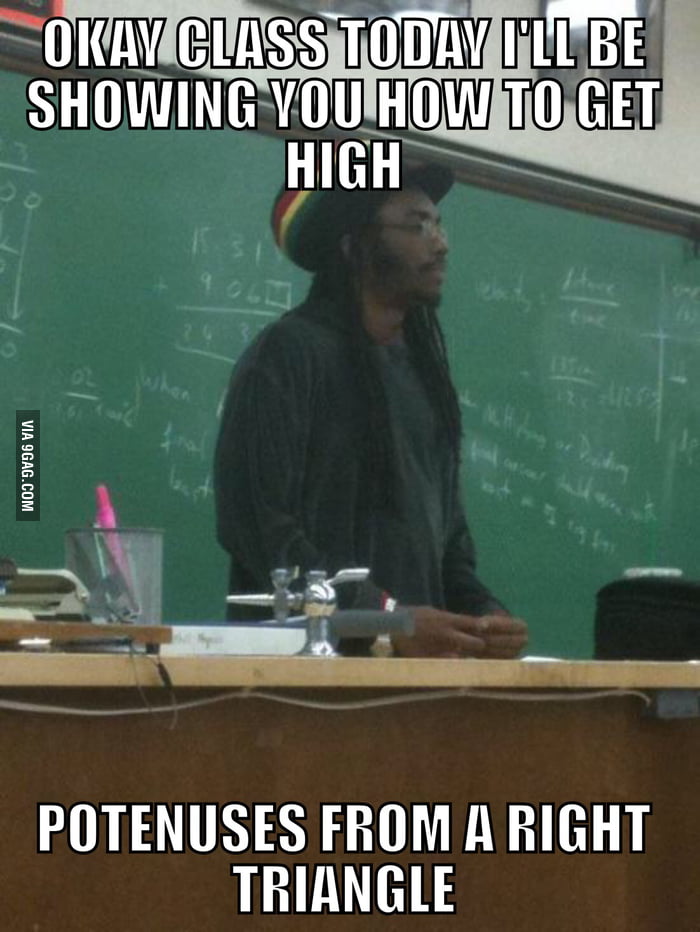 I Wish I Was High On Potenuse 9gag