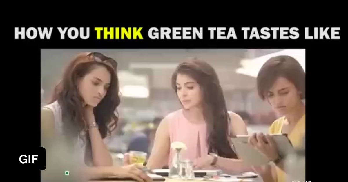 I have tried green tea - only once - 9GAG