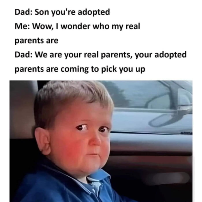 You're adopted - 9GAG