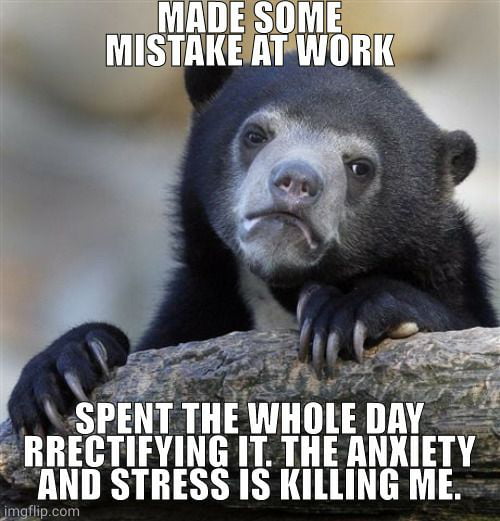 I Keep Making The Same Mistakes At Work My bad for making that mistake, however it had no impact on the