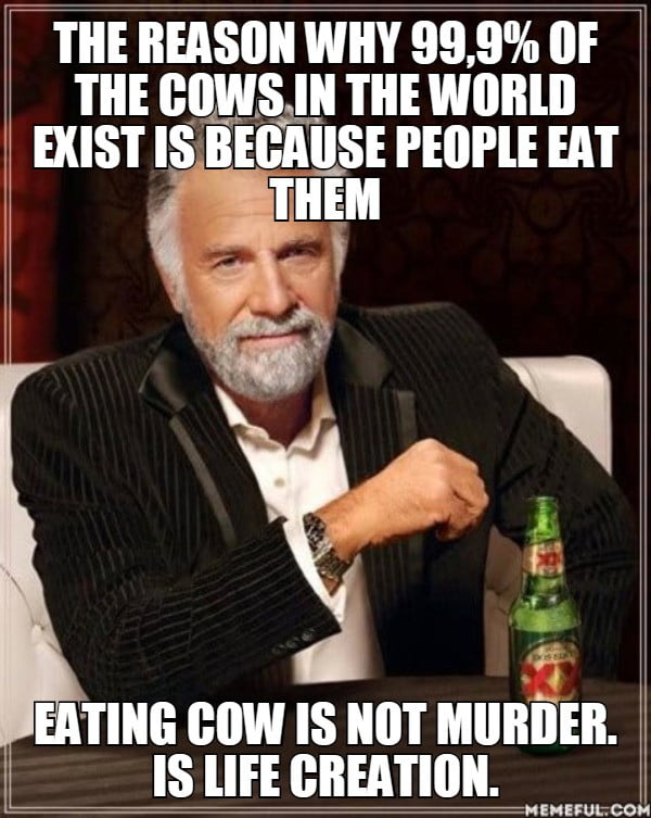 We Have Two Options A Cow Gets Born Have A Nice Life And Then Die With A Purpose Or A Cow Doesn T Exist At All What Alternative Do You Think Cows Prefer