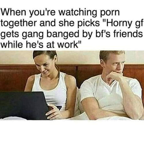 Watch Gf Bf - Do you Watch porn with your girlfriend? - 9GAG