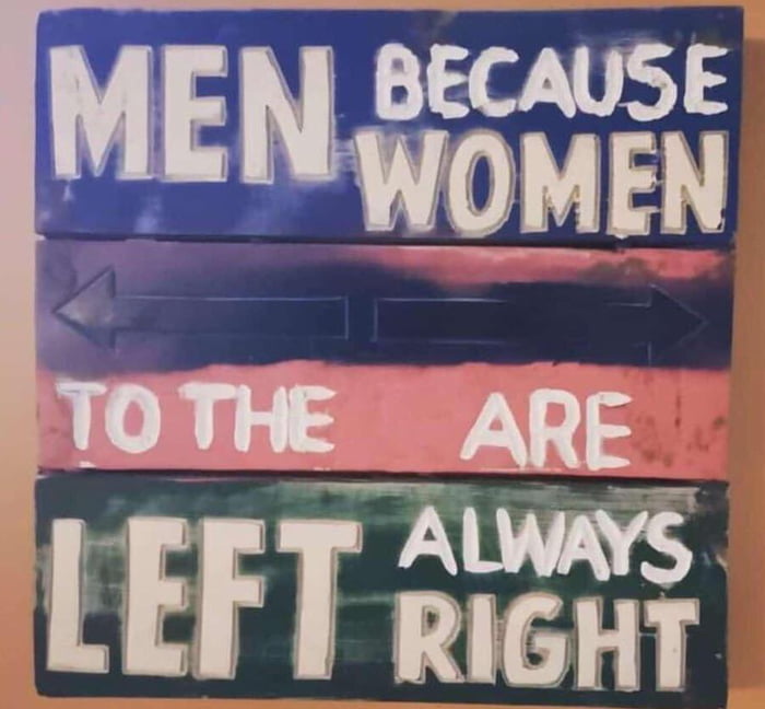 People always leave. Always left. Always left. Women's always rights. Man left women always right.