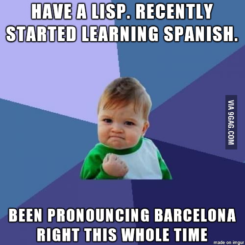 I have a lisp and started learning Spanish... 9GAG