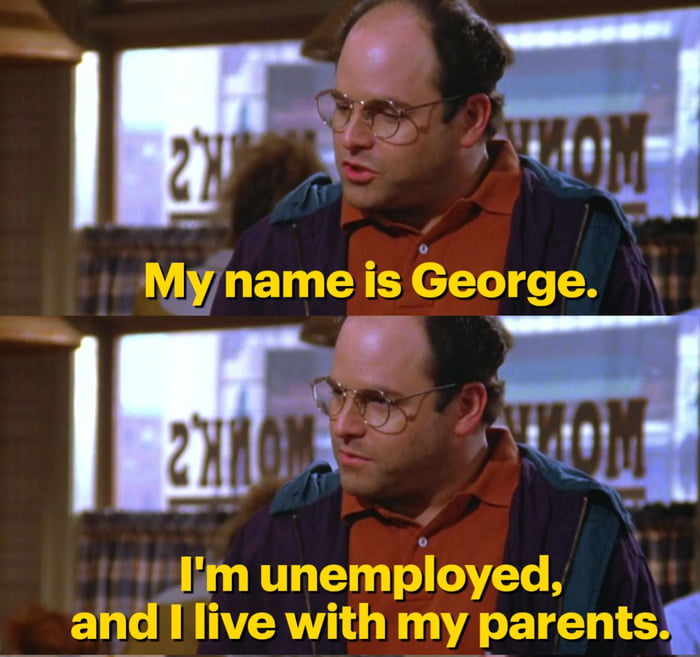 Seinfeld - My name is George. I'm unemployed and I live