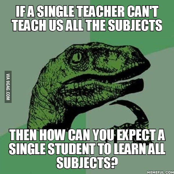 If a single teacher can't teach us all the subjects. then how can you ...