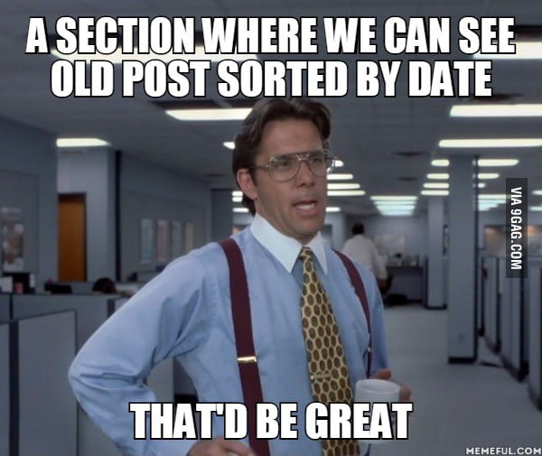 A section where we can see old post sorted by date. that'd be great - 9GAG