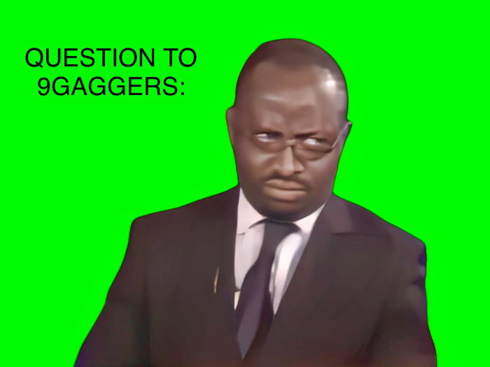 I have a question - 9GAG