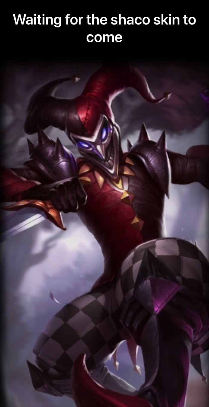Pls Rito Give Shaco A Skin 9gag