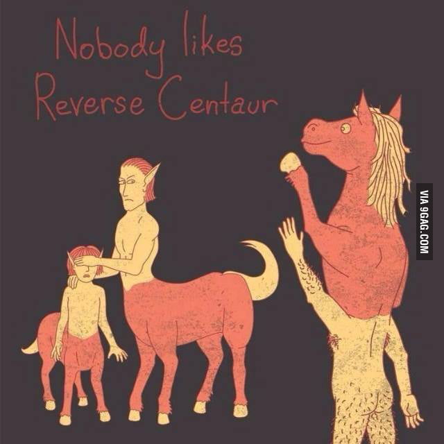 Nobody like Reverse Centaur. - 9GAG
