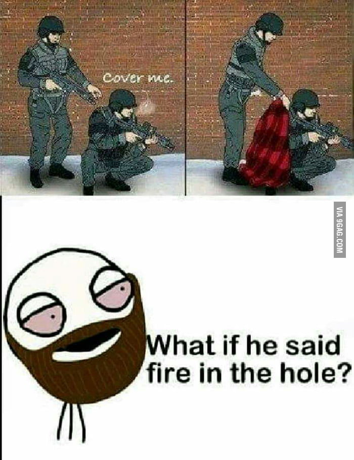 Fire in the hole играть. Fire in the hole CS. Cover me Мем. Hole is a hole Мем.