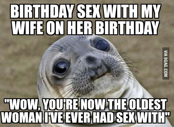 Birthday Sex Problems I Am Not A Smart Man 9gag