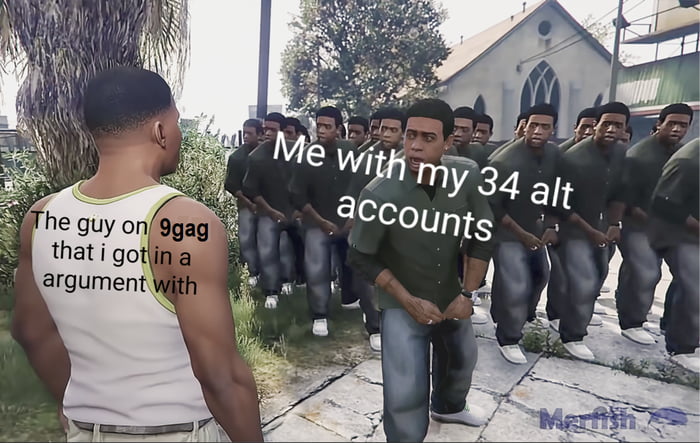It is a lie you fool, I have 70 alternative accounts! - 9GAG