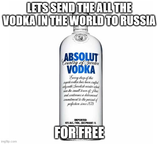 A way to end the war in a week. They will just drink themselves to ...