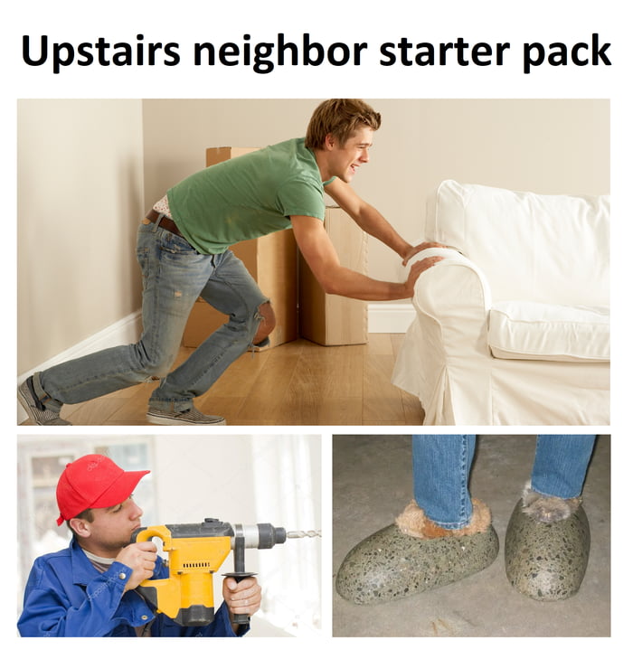 Upstairs neighbor starter pack 9GAG