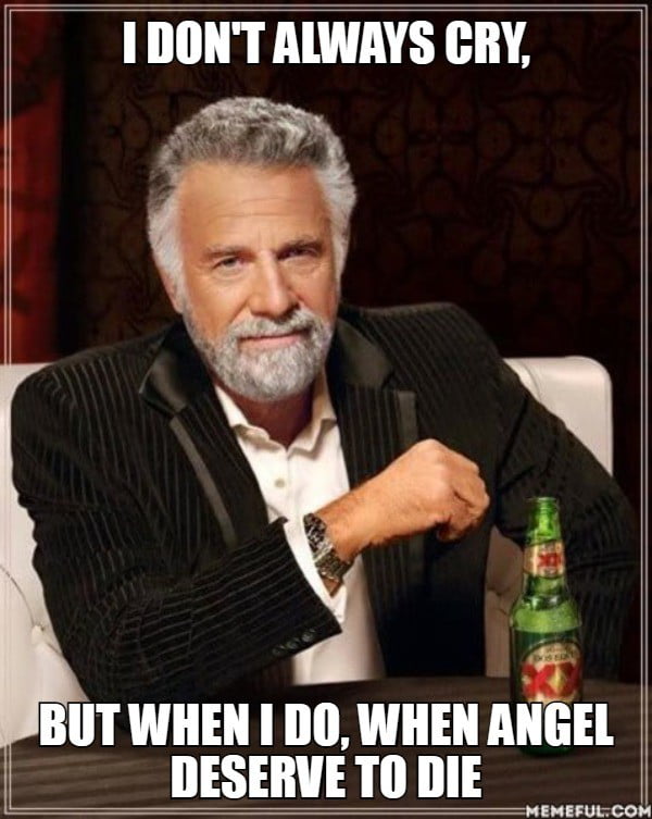 I don't always cry,. but when i do, when angel deserve to die - 9GAG