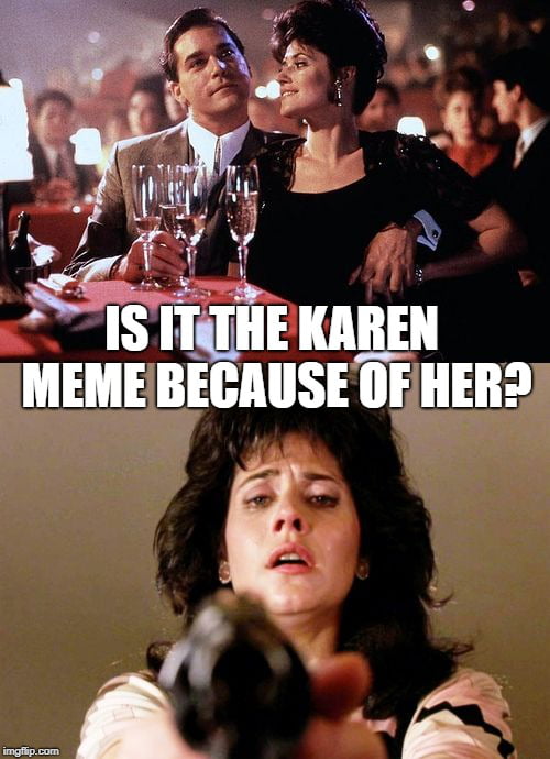 Watched Goodfellas yesterday and thought: "Yep, that's a Karen...