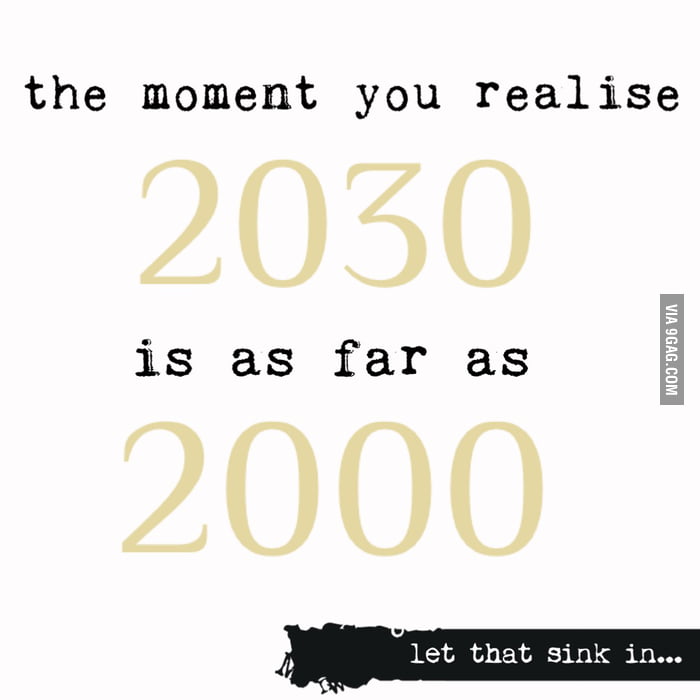 2030 is far away... as much as 2000. 9GAG