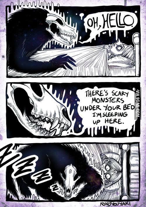 There's scary monsters under your bed too! 9GAG