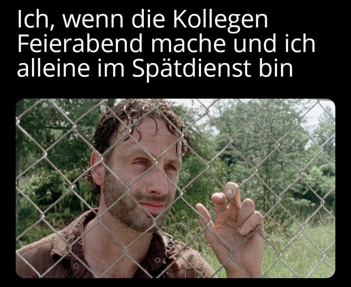 Hab ich erwähnt wie sehr ich drn Spätdienst hasse? 9GAG
