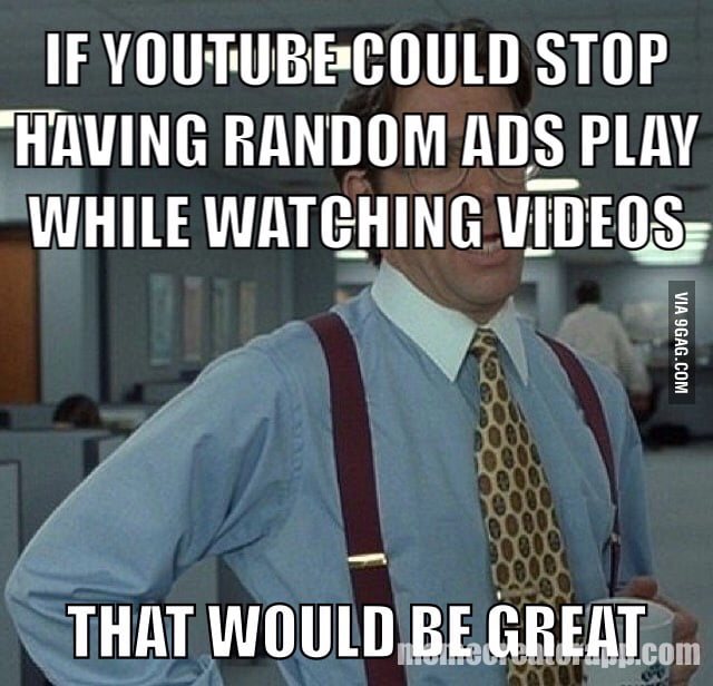 Seriously YouTube, I don't need a random ad during the best part of a ...