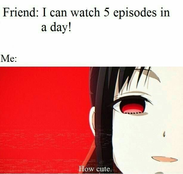 When are friend stared to watch anime. - 9GAG