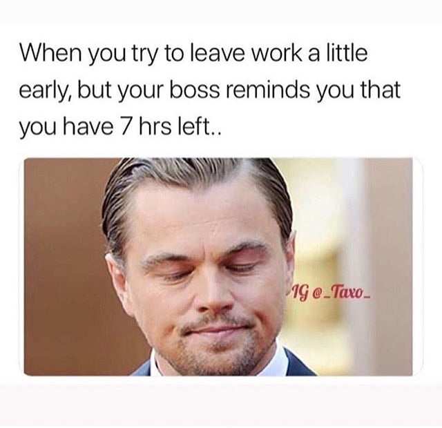 When you’ve been working for 3 hours, but you look at the clock and it