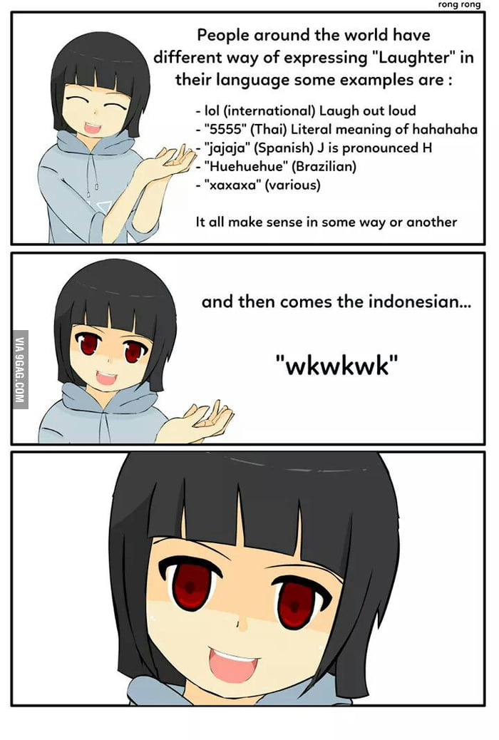 Laughing in different languages English: LMAO/LOL/haha French: héhé/MDR  Indonesian: wkwkwk Japanese: A IES Va Norwegian: hehehe Portuguese:  huehuehue Russian: x…