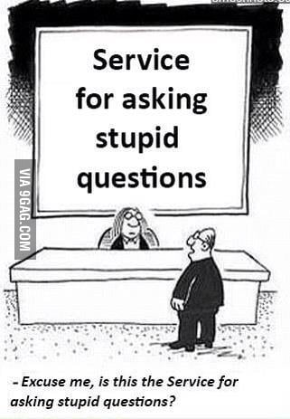 Stupid Questions Service Service for asking stupid questions - 9GAG