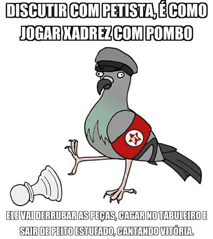 discutir com petista e como jogar xadrez com pombo