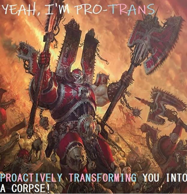 “Khorne cares not from whence the blood flows, only that it flows.” - 9GAG