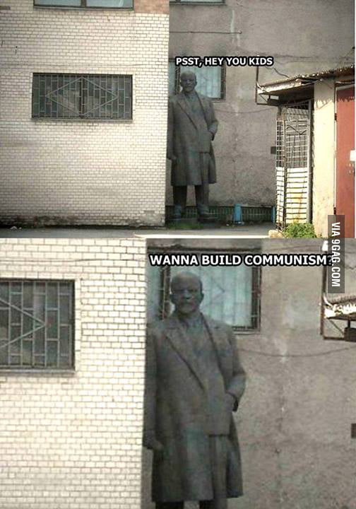 Psst hey you kids wanna build communism - 9GAG