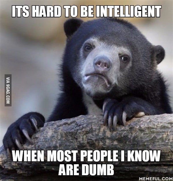 This Was The Case In School And Now In College Sometimes I Wish I Was Dumber 9gag