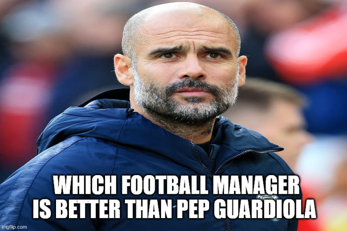 Which Football Manager Is Better Than Pep Guardiola? - 9GAG