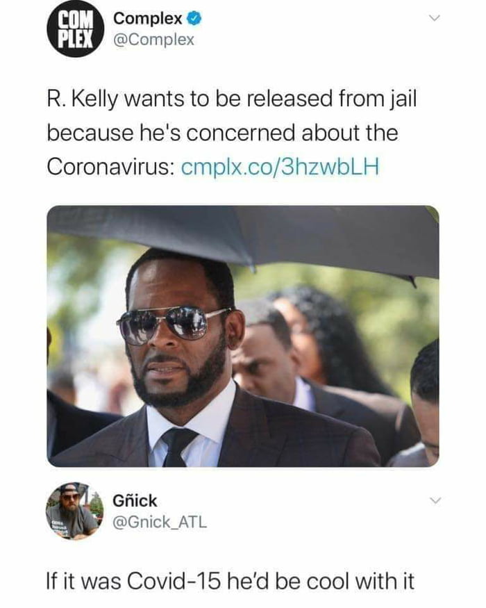 What would you do if the cure to covid-19 was R.kelly's piss? - 9GAG