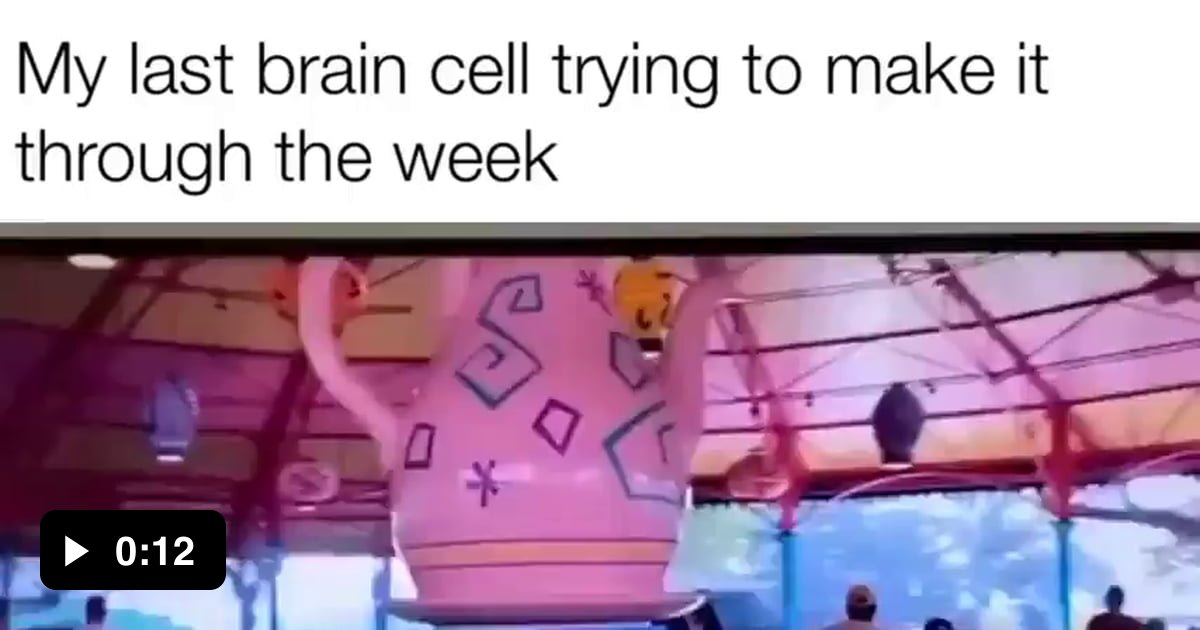 My last Brain Cell trying to make it through the week - 9GAG