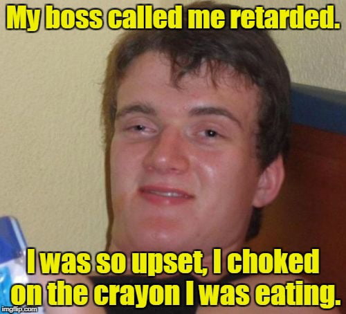 Who's the retard now boss - 9GAG