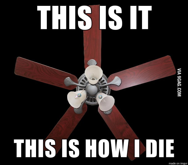When you sleep under a fan that is wobbling and barely hanging on to the ceiling... 9GAG