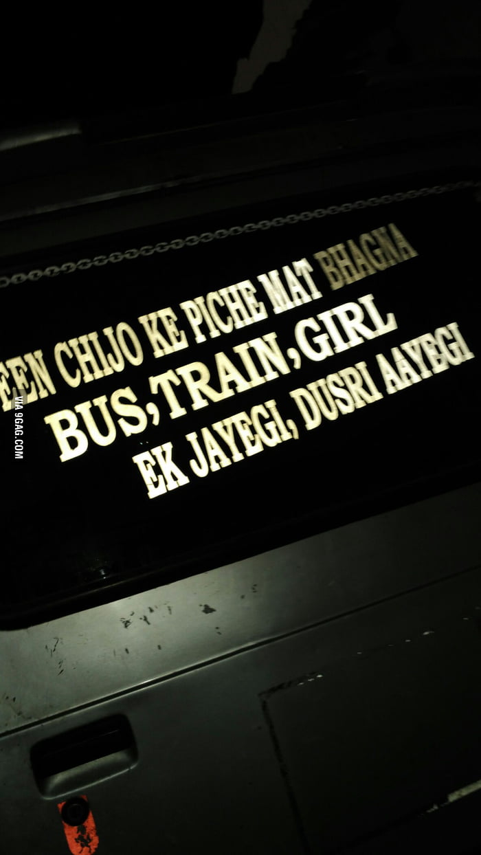 Translation : Never run after 3 things in life - Buses, Trains and Girls.  If one leaves, another comes. True Story. - 9GAG