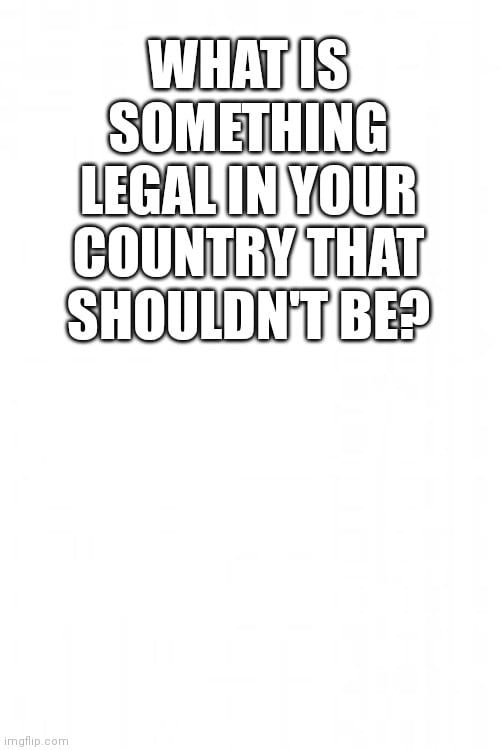 What Is Something Legal In Your Country That Shouldn t Be 9GAG