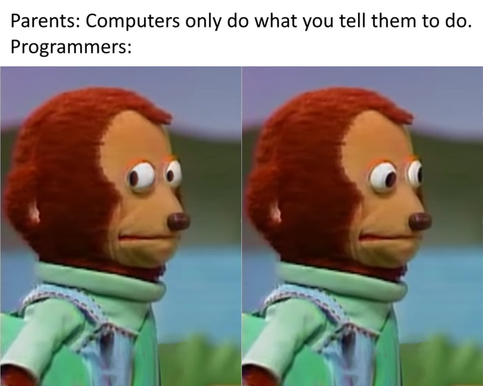 Computers only do what programmers tell them to do - 9GAG