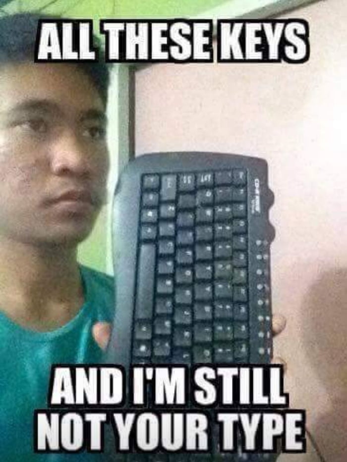 Are these keys yours. Not your Type. Tee Hee meme. What's this meme.