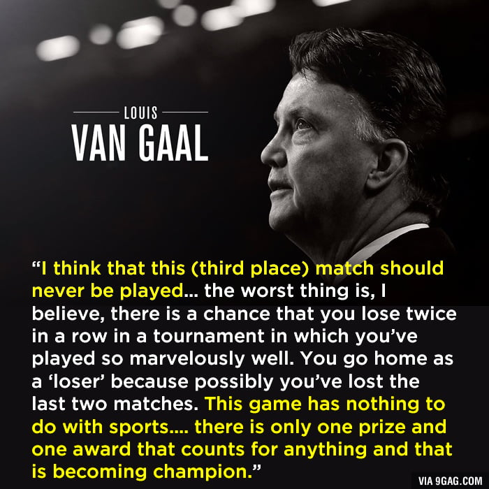 I love football but I totally agree with Louis van Gaal's view on the third place match.
